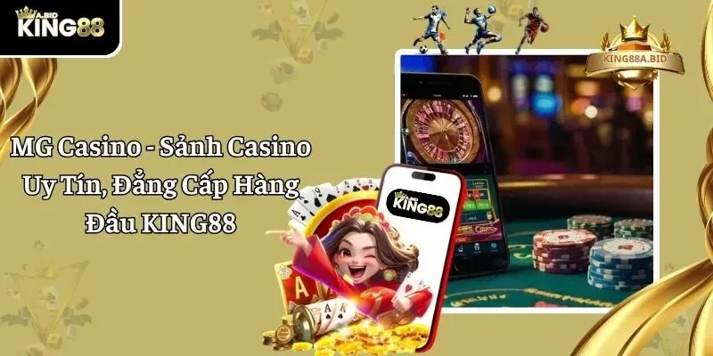 MG Casino – Sảnh Casino Uy Tín, Đẳng Cấp Hàng Đầu KING88