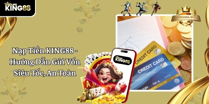 Nạp Tiền KING88 - Hướng Dẫn Gửi Vốn Siêu Tốc, An Toàn