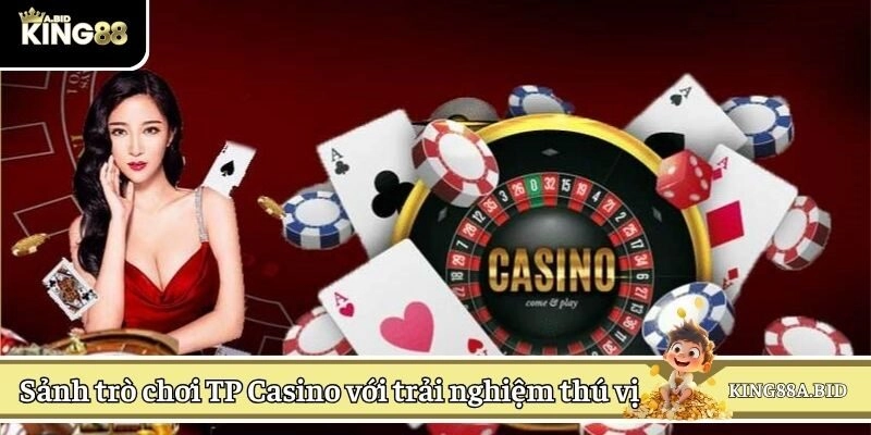 Sảnh trò chơi TP Casino với trải nghiệm thú vị 