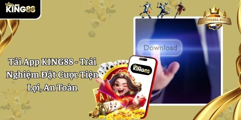 Tải App KING88 - Trải Nghiệm Đặt Cược Tiện Lợi, An Toàn