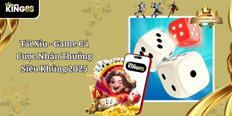 Tài Xỉu – Game Cá Cược Nhận Thưởng Siêu Khủng 2025